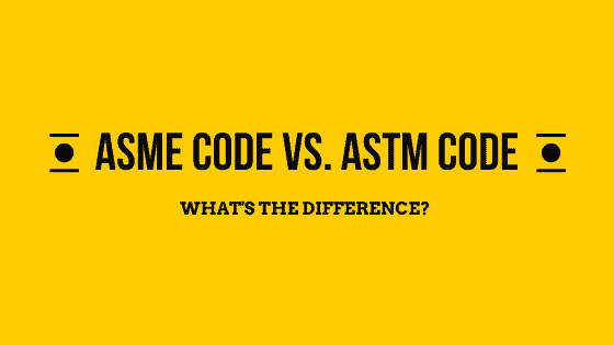 ASME Code vs. ASTM Code: What’s The Difference?